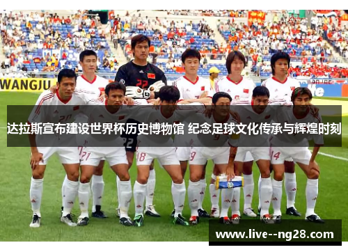 达拉斯宣布建设世界杯历史博物馆 纪念足球文化传承与辉煌时刻